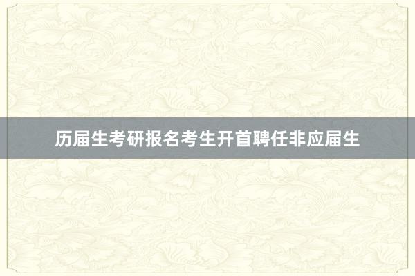 历届生考研报名考生开首聘任非应届生