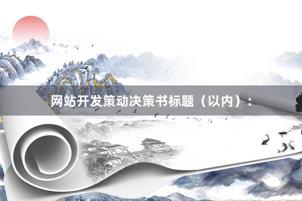 网站开发策动决策书标题（以内）：